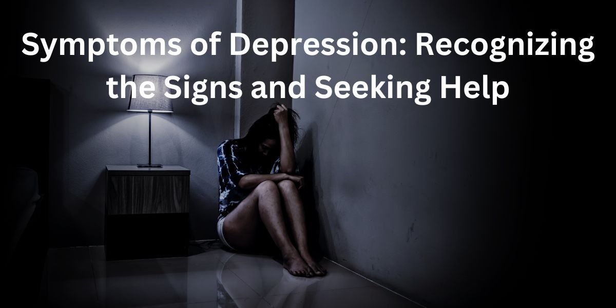 symptoms of depression: recognizing the signs and seeking help